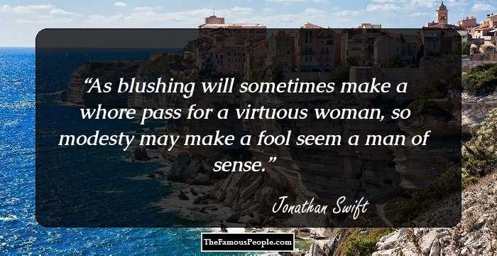 As blushing will sometimes make a whore pass for a virtuous woman, so modesty may make a fool seem a man of sense.