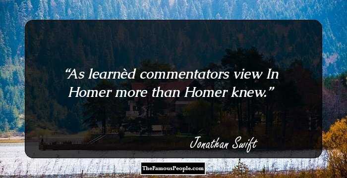 As learn�d commentators view
In Homer more than Homer knew.