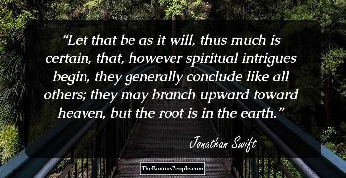 Let that be as it will, thus much is certain, that, however spiritual intrigues begin, they generally conclude like all others; they may branch upward toward heaven, but the root is in the earth.