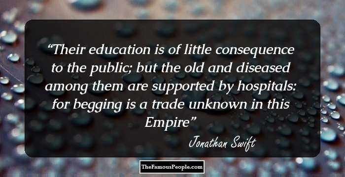 Their education is of little consequence to the public; but the old and diseased among them are supported by hospitals: for begging is a trade unknown in this Empire