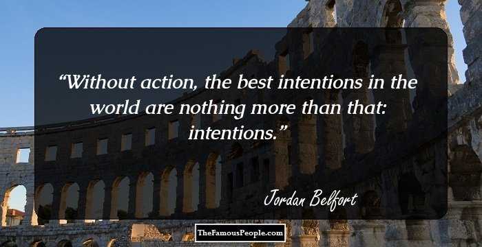 Without action, the best intentions in the world are nothing more than that: intentions.