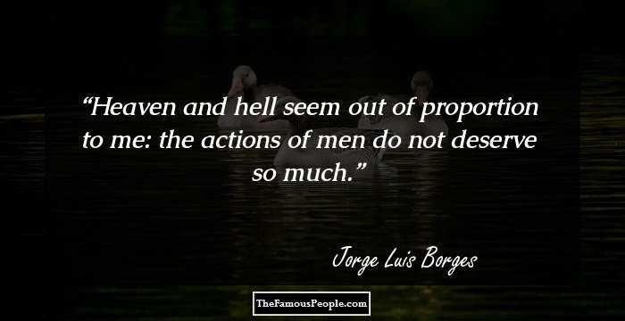 Heaven and hell seem out of proportion to me: the actions of men do not deserve so much.