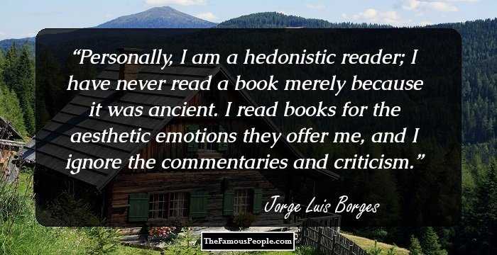 Personally, I am a hedonistic reader; I have never read a book merely because it was ancient. I read books for the aesthetic emotions they offer me, and I ignore the commentaries and criticism.