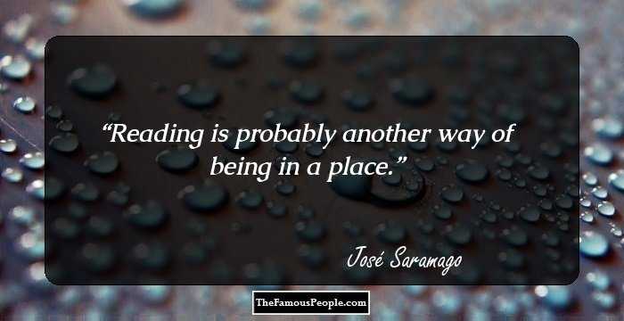 Reading is probably another way of being in a place.