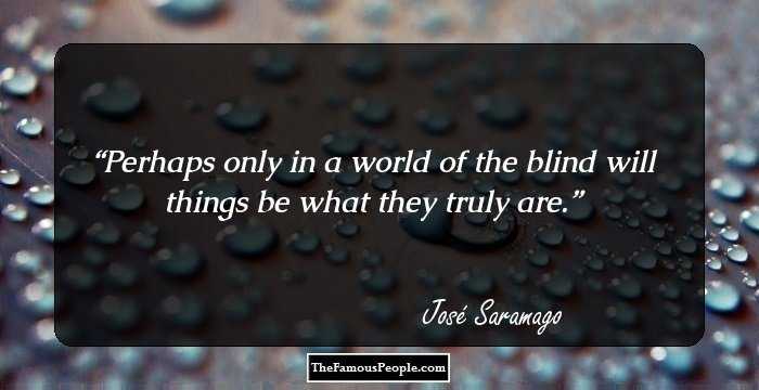 Perhaps only in a world of the blind will things be what they truly are.