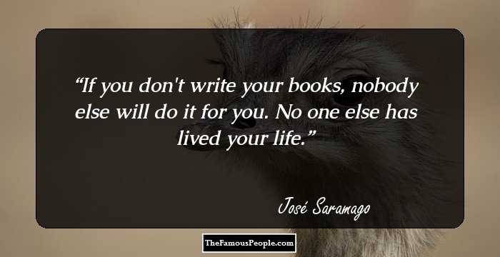 If you don't write your books, nobody else will do it for you. No one else has lived your life.