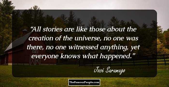 All stories are like those about the creation of the universe, no one was there, no one witnessed anything, yet everyone knows what happened.