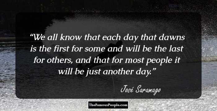We all know that each day that dawns is the first for some and will be the last for others, and that for most people it will be just another day.
