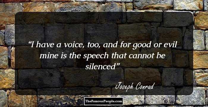 I have a voice, too, and for good or evil mine is the speech that cannot be silenced