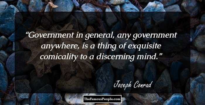 Government in general, any government anywhere, is a thing of exquisite comicality to a discerning mind.