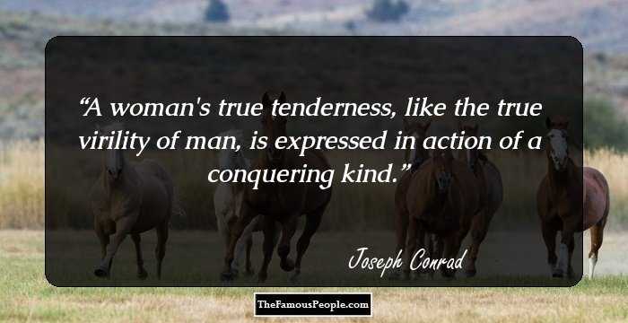 A woman's true tenderness, like the true virility of man, is expressed in action of a conquering kind.