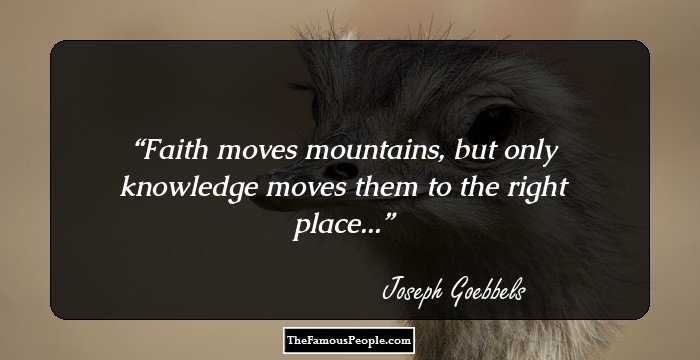 Faith moves mountains, but only knowledge moves them to the right place...