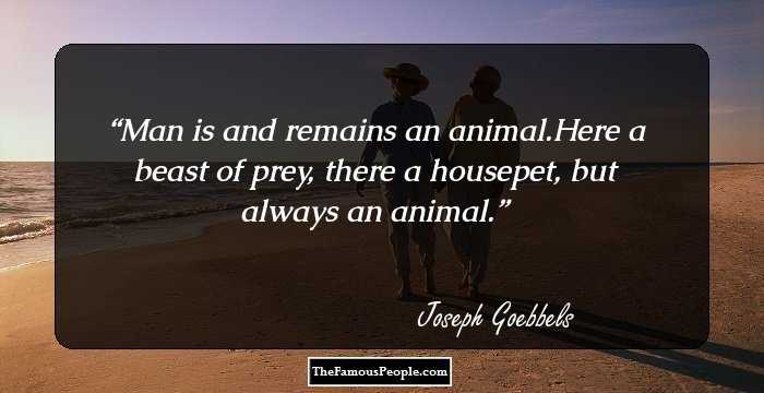 Man is and remains an animal.Here a beast of prey, there a housepet, but always an animal.