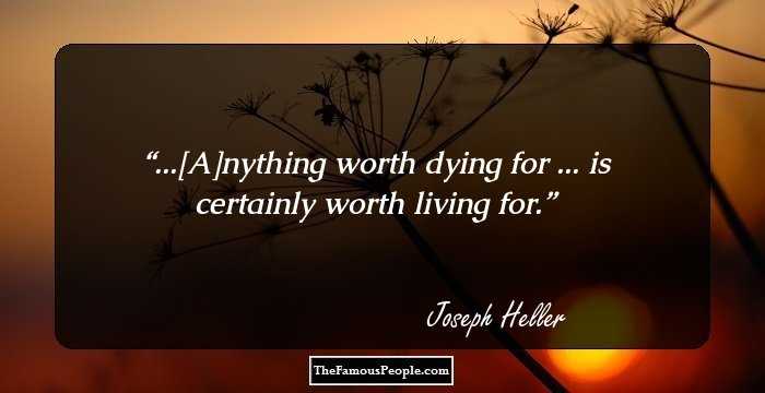 ...[A]nything worth dying for ... is certainly worth living for.