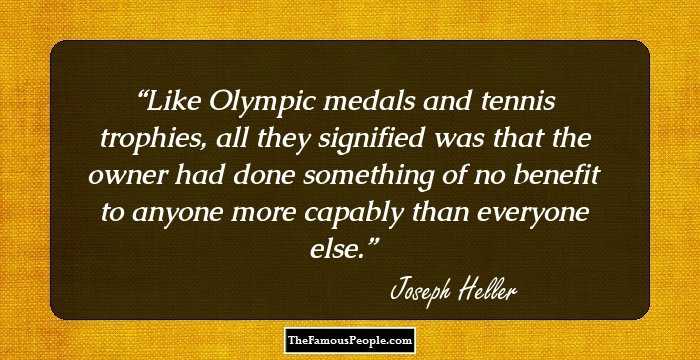 Like Olympic medals and tennis trophies, all they signified was that the owner had done something of no benefit to anyone more capably than everyone else.