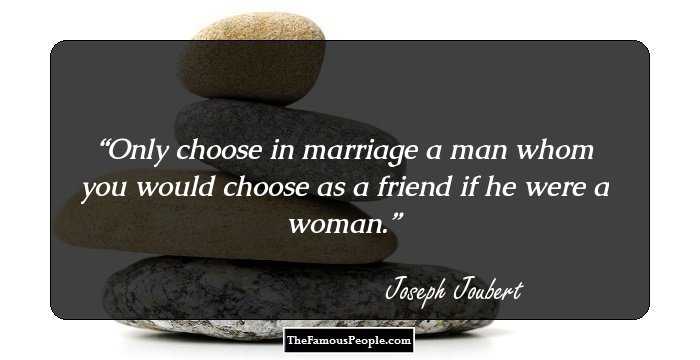 Only choose in marriage a man whom you would choose as a friend if he were a woman.