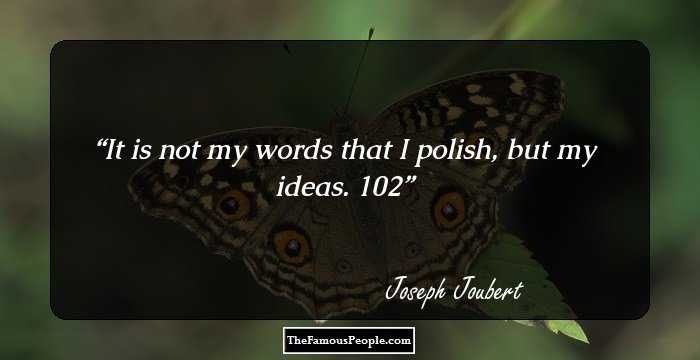 It is not my words that I polish, but my ideas. 102