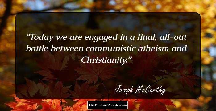 Today we are engaged in a final, all-out battle between communistic atheism and Christianity.