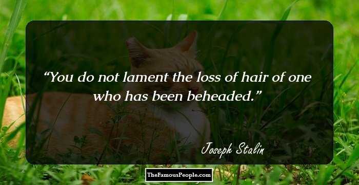 You do not lament the loss of hair of one who has been beheaded.