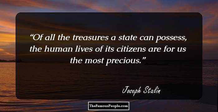 Of all the treasures a state can possess, the human lives of its citizens are for us the most precious.