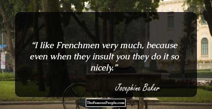 I like Frenchmen very much, because even when they insult you they do it so nicely.