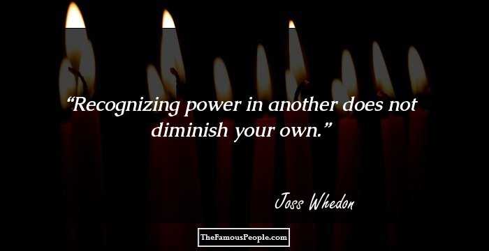 Recognizing power in another does not diminish your own.