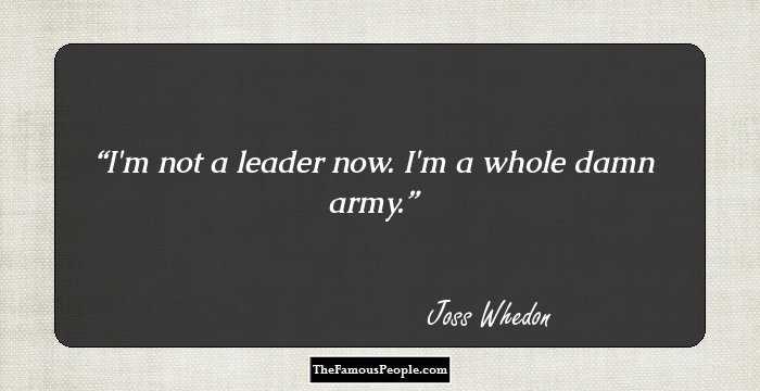 I'm not a leader now. I'm a whole damn army.