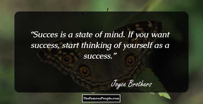 Succes is a state of mind. If you want success, start thinking of yourself as a success.