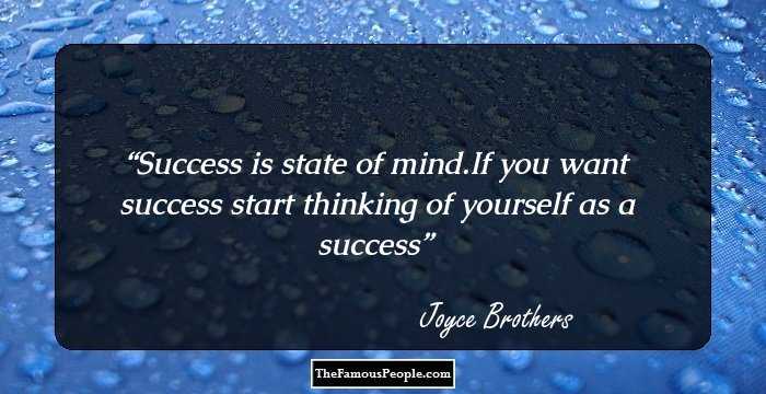 Success is state of mind.If you want success start thinking of yourself as a success
