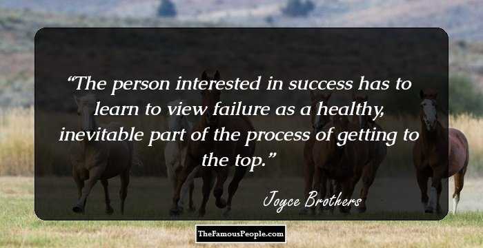 The person interested in success has to learn to view failure as a healthy, inevitable part of the process of getting to the top.