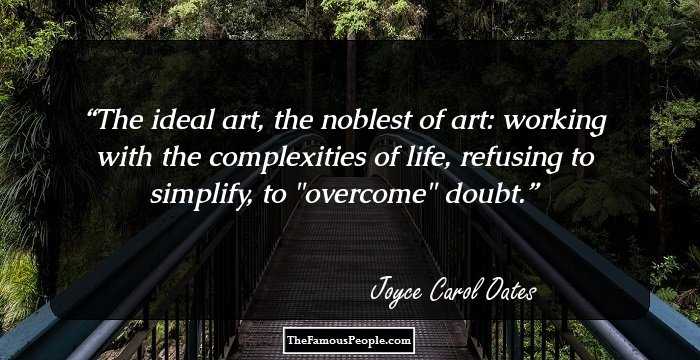 The ideal art, the noblest of art: working with the complexities of life, refusing to simplify, to 