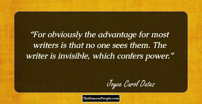 For obviously the advantage for most writers is that no one sees them. The writer is invisible, which confers power.