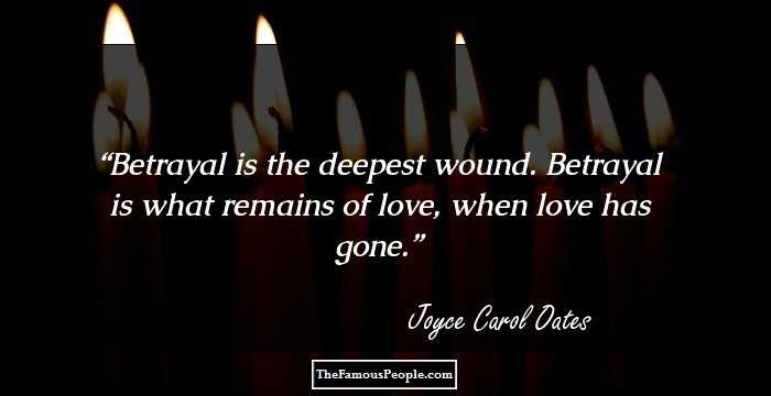 Betrayal is the deepest wound. Betrayal is what remains of love, when love has gone.