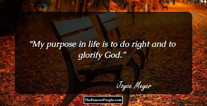 My purpose in life is to do right and to glorify God.