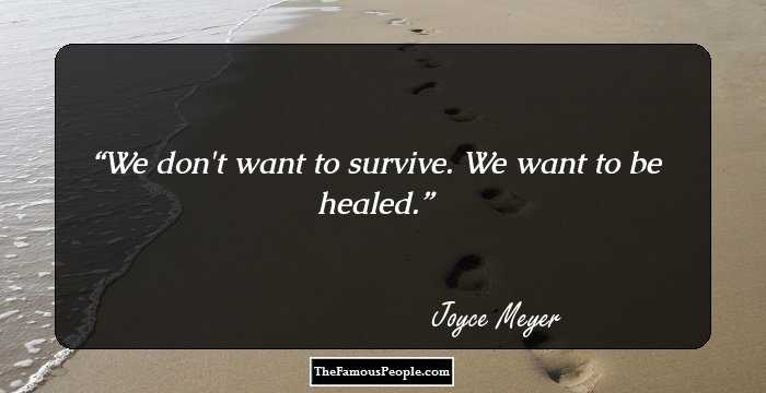 We don't want to survive. We want to be healed.