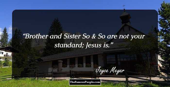 Brother and Sister So & So are not your standard; Jesus is.