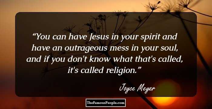 You can have Jesus in your spirit and have an outrageous mess in your soul, and if you don't know what that's called, it's called religion.