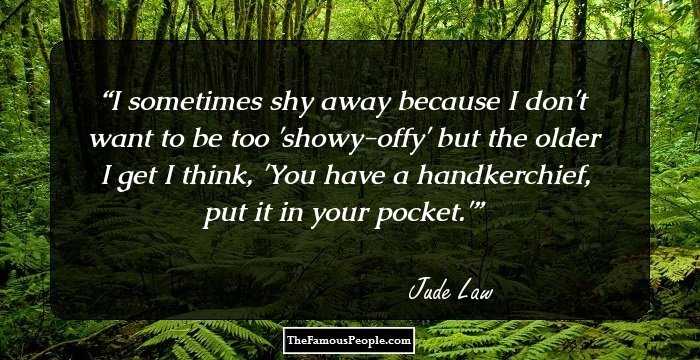 I sometimes shy away because I don't want to be too 'showy-offy' but the older I get I think, 'You have a handkerchief, put it in your pocket.'