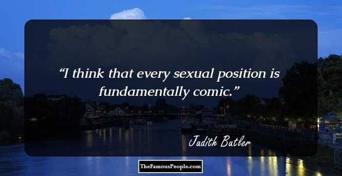 I think that every sexual position is fundamentally comic.