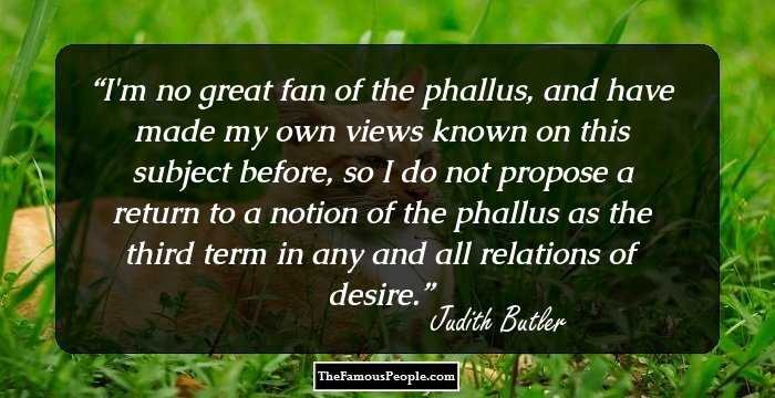 I'm no great fan of the phallus, and have made my own views known on this subject before, so I do not propose a return to a notion of the phallus as the third term in any and all relations of desire.