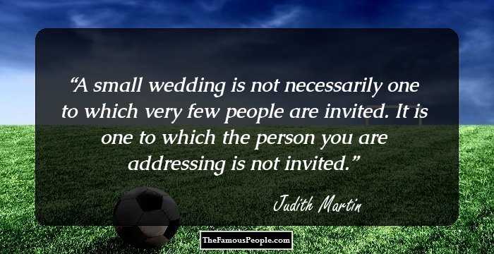 A small wedding is not necessarily one to which very few people are invited. It is one to which the person you are addressing is not invited.