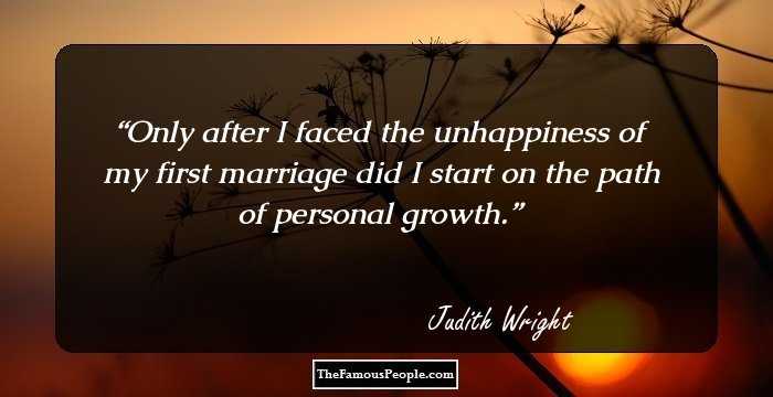 Only after I faced the unhappiness of my first marriage did I start on the path of personal growth.