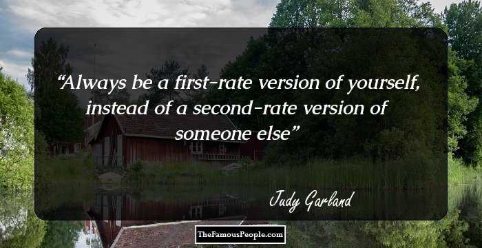 Always be a first-rate version of yourself, instead of a second-rate version of someone else