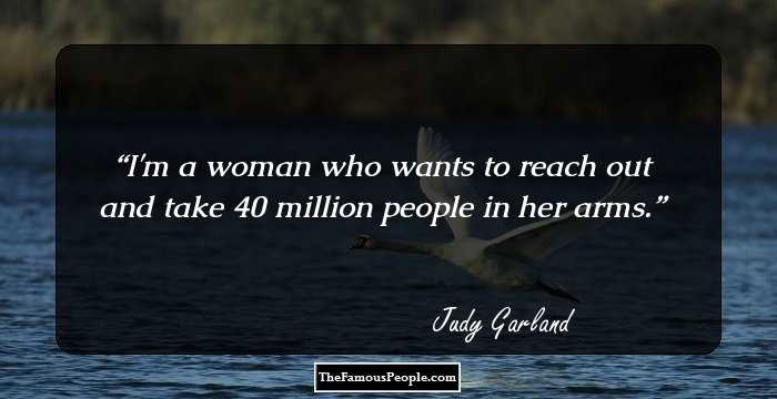I'm a woman who wants to reach out and take 40 million people in her arms.