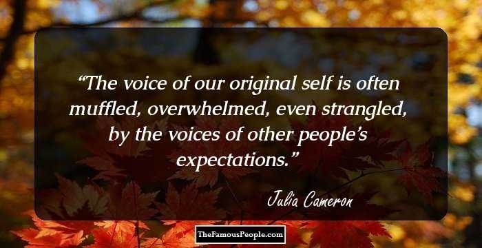 The voice of our original self is often muffled, overwhelmed, even strangled, by the voices of other people’s expectations.