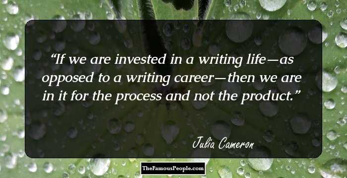 If we are invested in a writing life—as opposed to a writing career—then we are in it for the process and not the product.