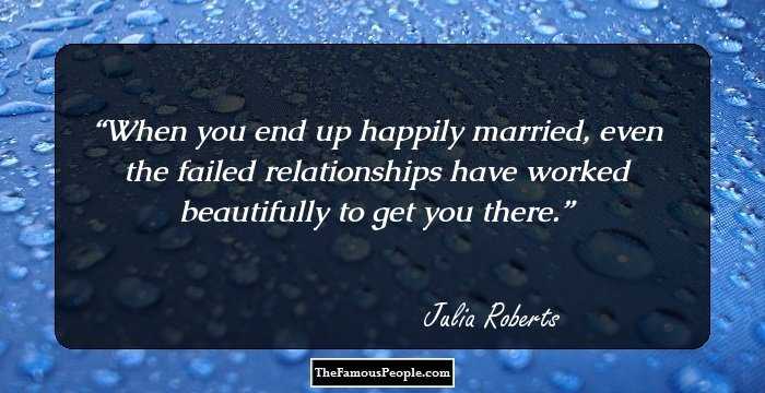 When you end up happily married, even the failed relationships have worked beautifully to get you there.