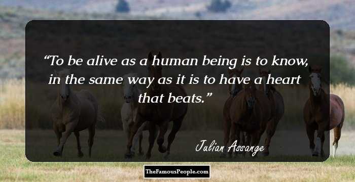 To be alive as a human being is to know, in the same way as it is to have a heart that beats.
