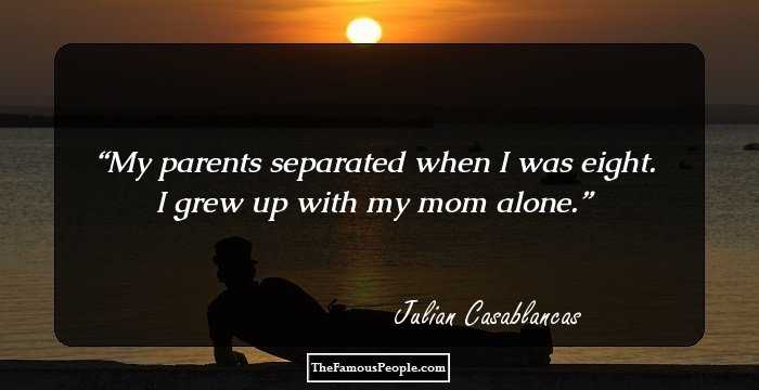 My parents separated when I was eight. I grew up with my mom alone.
