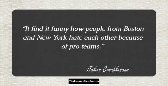 It find it funny how people from Boston and New York hate each other because of pro teams.